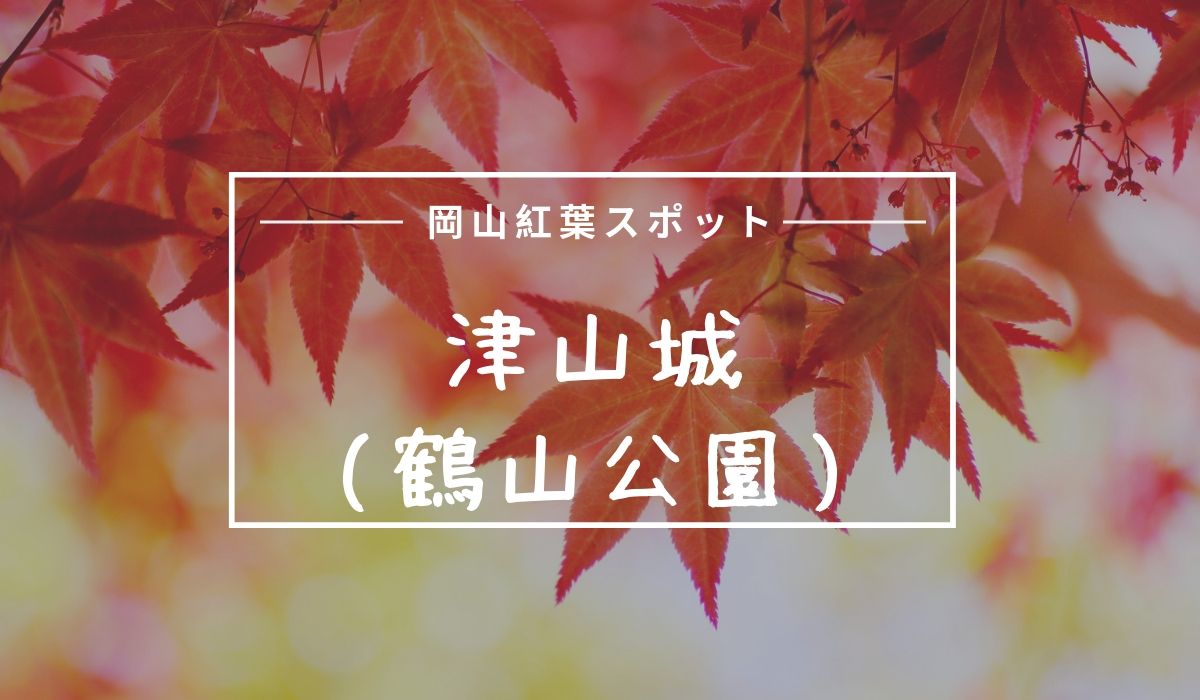 津山城 鶴山公園 の紅葉見ごろ時期はいつ 入場料や駐車場口コミまとめ おかやまのおと