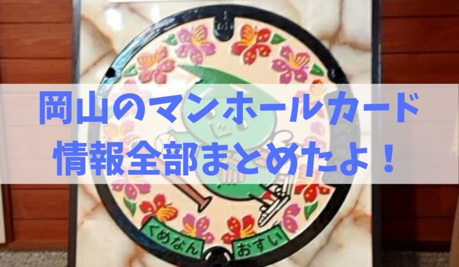岡山県のマンホールカードの配布場所をまとめたよ！ おかやまのおと